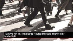 Türkiye’nin ilk ‘Kablosuz Paylaşımlı Şarj Teknolojisi’ test edildi