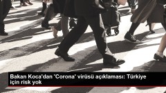 Bakan Koca’dan ‘Corona’ virüsü açıklaması: Türkiye için risk yok
